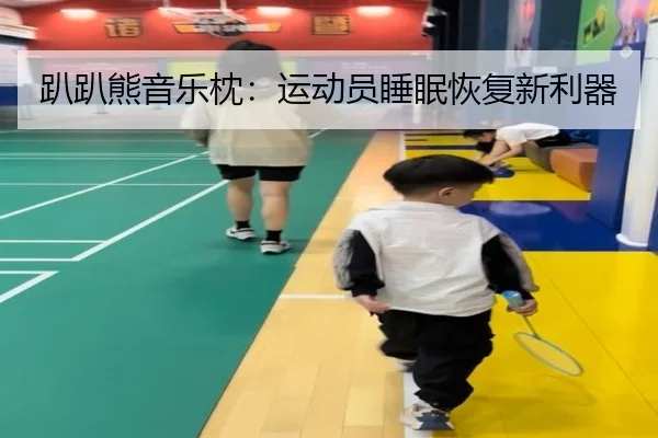 趴趴熊音乐枕：运动员睡眠恢复新利器